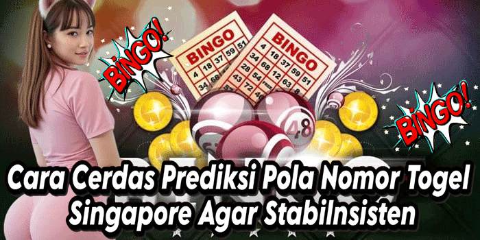Cara Cerdas Prediksi Pola Nomor Togel Singapore Agar Stabil